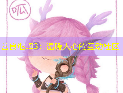 善良继坶3：温暖人心的互动社区