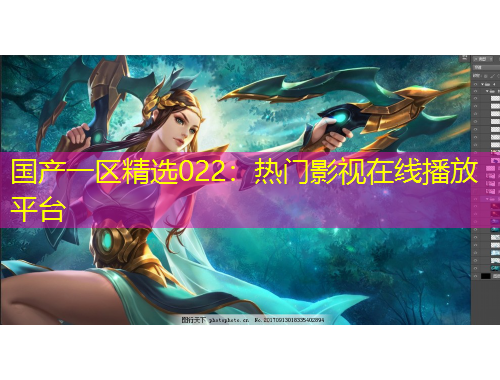 国产一区精选022：热门影视在线播放平台