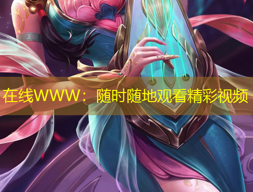在线WWW：随时随地观看精彩视频