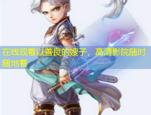 在线观看以善良的嫂子，高清影院随时随地看