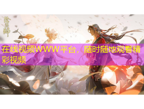 在线视频WWW平台，随时随地观看精彩视频