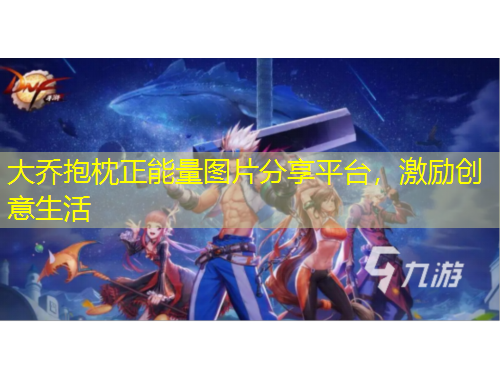 大乔抱枕正能量图片分享平台，激励创意生活