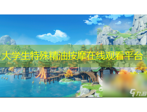 大学生特殊精油按摩在线观看平台