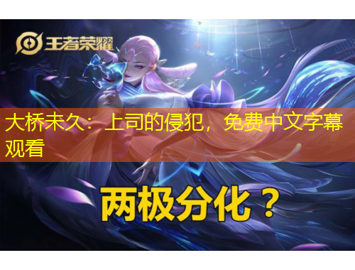 大桥未久：上司的侵犯，免费中文字幕观看