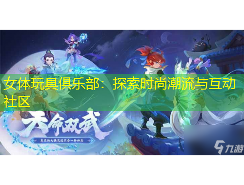 女体玩具俱乐部：探索时尚潮流与互动社区