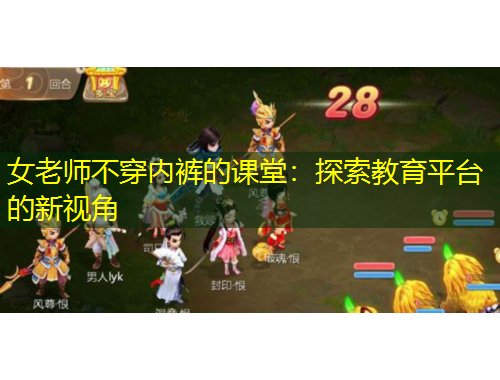 女老师不穿内裤的课堂：探索教育平台的新视角