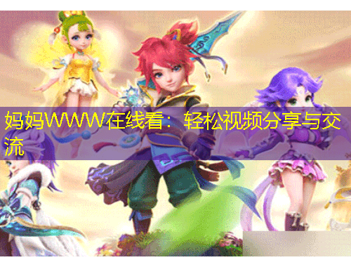 妈妈WWW在线看:轻松视频分享与交流
