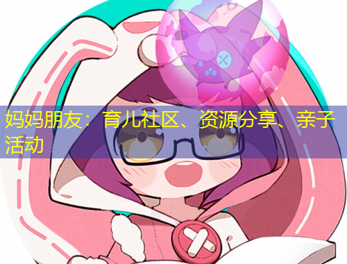 妈妈朋友：育儿社区、资源分享、亲子活动