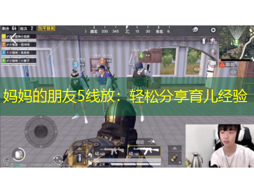 妈妈的朋友5线放：轻松分享育儿经验
