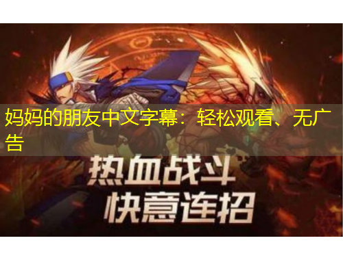 妈妈的朋友中文字幕：轻松观看、无广告