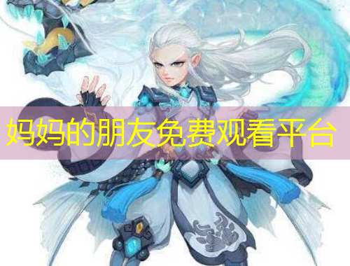 妈妈的朋友免费观看平台