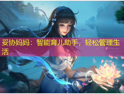 妥协妈妈：智能育儿助手，轻松管理生活