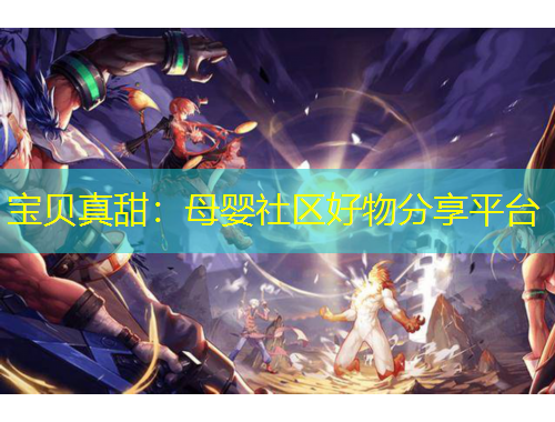 宝贝真甜:母婴社区好物分享平台