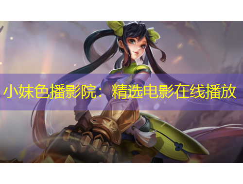 小妺色播影院：精选电影在线播放