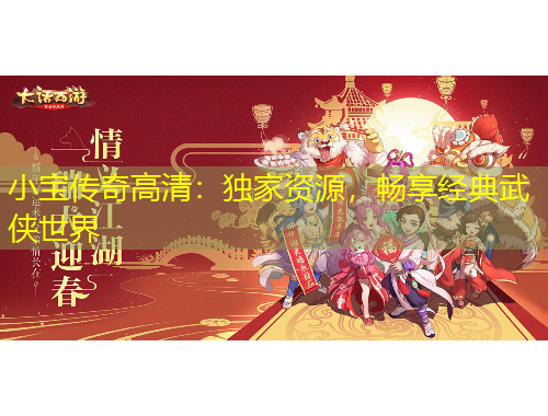 小宝传奇高清：独家资源，畅享经典武侠世界