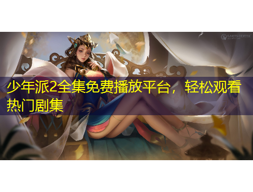 少年派2全集免费播放平台，轻松观看热门剧集