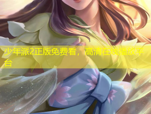 少年派2正版免费看，高清在线播放平台