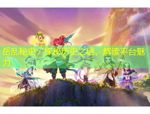 岳乱秘史：探秘历史之谜，解读平台魅力
