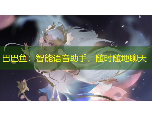 巴巴鱼：智能语音助手，随时随地聊天