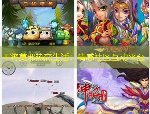 干将莫邪热恋生活:情感社区互动平台