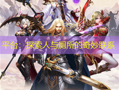 平台：探索人与厕所的奇妙联系