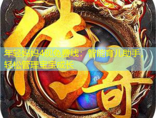 年轻妈妈4现兔费线：智能育儿助手，轻松管理宝宝成长
