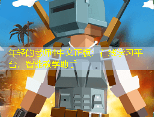 年轻的老师4中文正版：在线学习平台，智能教学助手