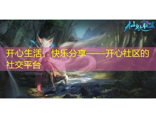 开心生活，快乐分享——开心社区的社交平台