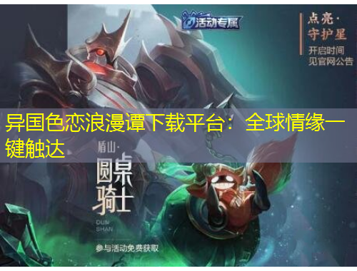异国色恋浪漫谭下载平台：全球情缘一键触达