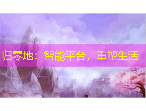 归零地：智能平台，重塑生活
