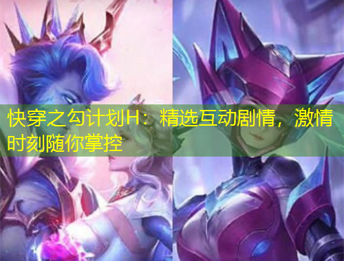 快穿之勾计划H：精选互动剧情，激情时刻随你掌控