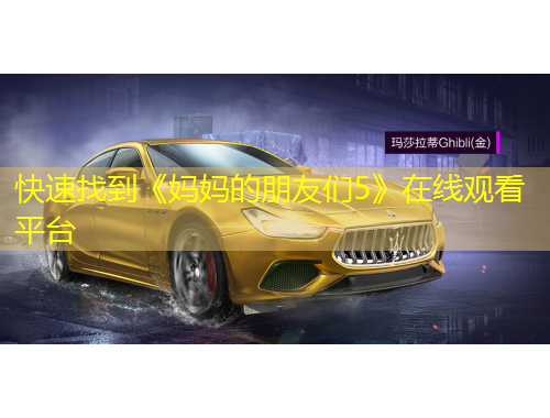 快速找到《妈妈的朋友们5》在线观看平台