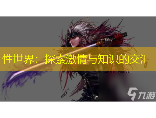 性世界:探索激情与知识的交汇
