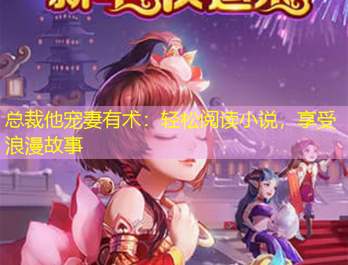 总裁他宠妻有术：轻松阅读小说，享受浪漫故事