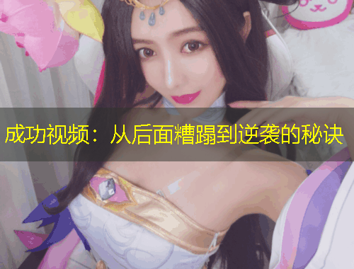 成功视频：从后面糟蹋到逆袭的秘诀