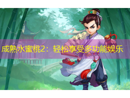 成熟水蜜桃2：轻松享受多功能娱乐