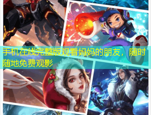 手机在线完整版观看妈妈的朋友，随时随地免费观影