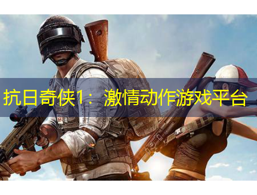 抗日奇侠1：激情动作游戏平台