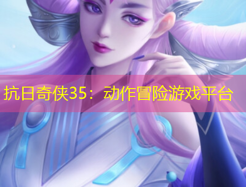 抗日奇侠35:动作冒险游戏平台