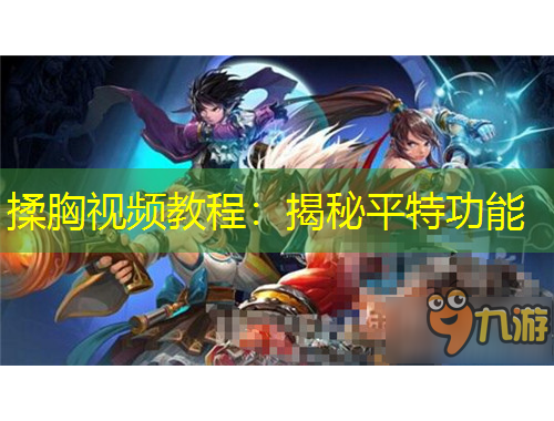 揉胸视频教程：揭秘平特功能