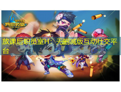 放课后职员室H：无删减版互动社交平台