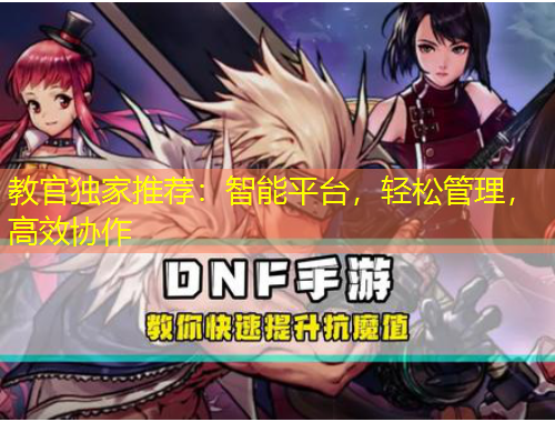 教官独家推荐：智能平台，轻松管理，高效协作