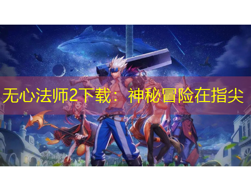 无心法师2下载：神秘冒险在指尖