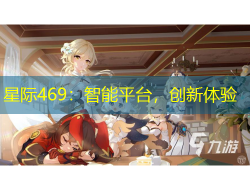 星际469：智能平台，创新体验