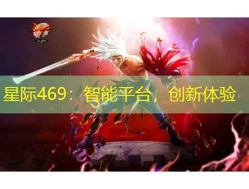 星际469：智能平台，创新体验