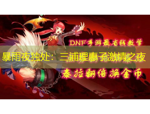 暴雨夜独处：三浦理惠子激情之夜