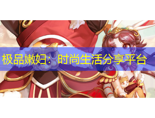 极品嫩妇：时尚生活分享平台