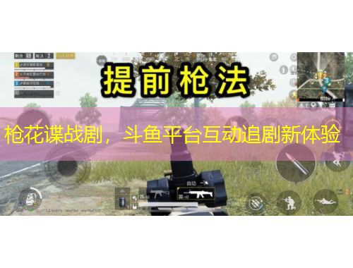 枪花谍战剧,斗鱼平台互动追剧新体验