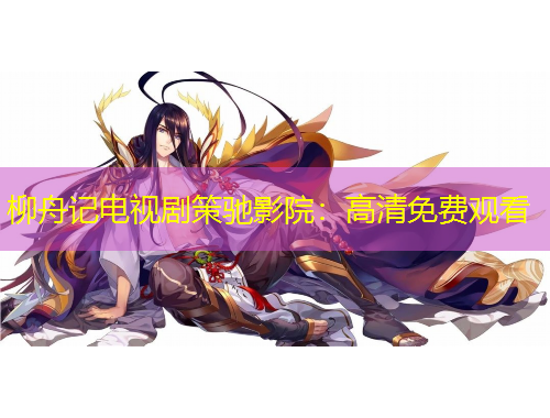 柳舟记电视剧策驰影院：高清免费观看