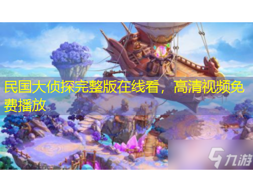 民国大侦探完整版在线看，高清视频免费播放